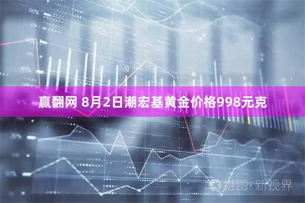 赢翻网 8月2日潮宏基黄金价格998元克